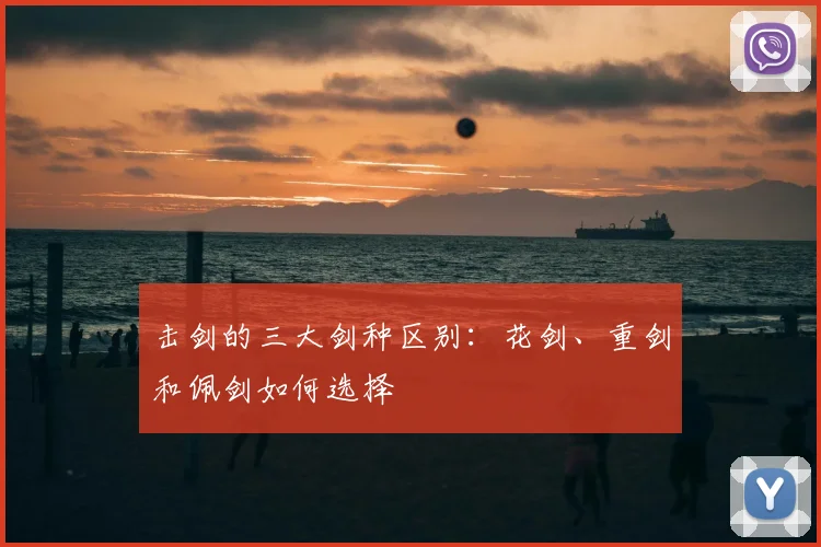 击剑的三大剑种区别:花剑、重剑和佩剑如何选择