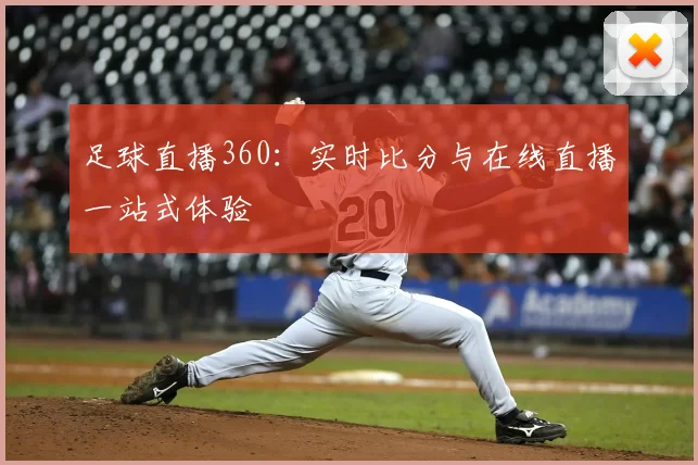足球直播360：实时比分与在线直播一站式体验