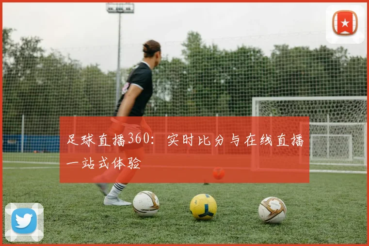 足球直播360：实时比分与在线直播一站式体验